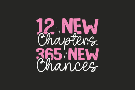 12 New Chapters 365 new Chances New Year typography T shirt Design