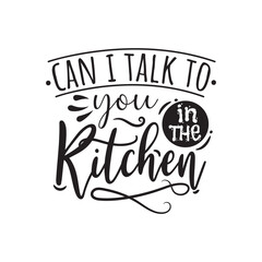 Can I Talk To You In The Kitchen. Vector Design on White Background