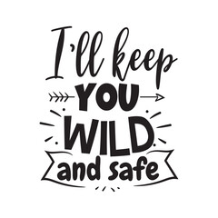 I'll Keep You Wild and Safe. Vector Design on White Background