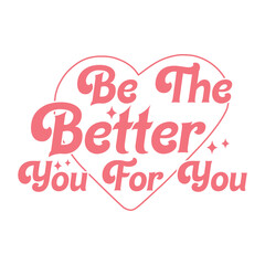 Be the Better You for You