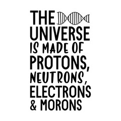 Fototapeta premium The Universe Is Made Of Protons, Neutrons Electrons And Morons Svg