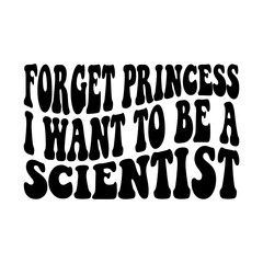 Forget Princess I Want To Be A Scientist Svg