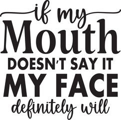 If My Mouth Doesn't Say It My Face Definitely Will