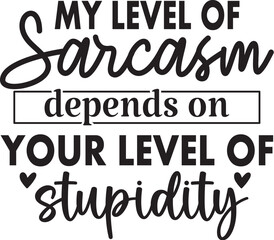 My level of sarcasm depends on your level of stupidity