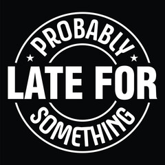 Probably Late for Something 