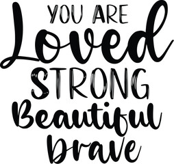 You Are Loved Strong Beautiful Brave