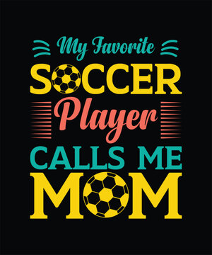 My favorite soccer player calls me mom mother's day t shirt design