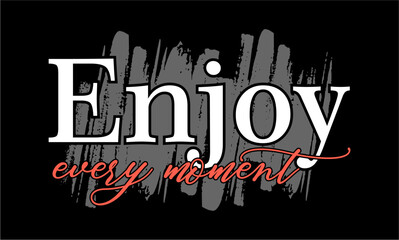 Enjoy Every Moment, Slogan T shirt Design Vector, Positive Quote, Inspirational and Motivational Quotes, Kindness Quotes