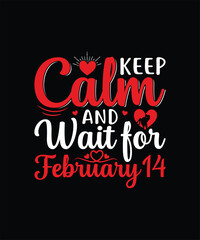 KEEP CALM AND WAIT FOR FEBRUARY 14 Valentine t shirt