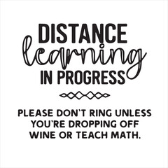 distance learning in progress please dont ring unless you're dropping off wine or teach math motivational quotes inspirational lettering typography design