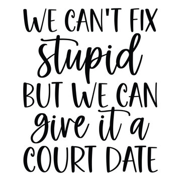 we can't fix stupid but we can give it a court date SVG