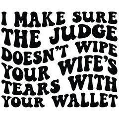 I make sure the judge doesn't wipe your wife’s tears with your wallet Retro SVG