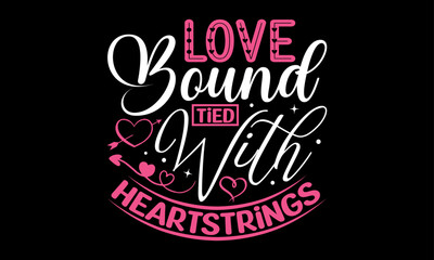 Love Bound Tied with Heartstrings - Valentines Day T-Shirt Design, Hand Lettering Illustration For Your Design,  Cut Files For Poster, Banner, Prints On Bags, Digital Download.