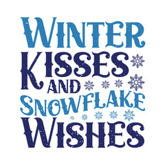 Winter Kisses And Snowflake Wishes Winter typography t shirt design
