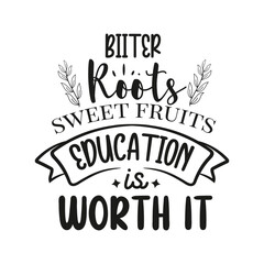 Bitter Roots, Sweet Fruit - Education Is Worth It. Vector Design on White Background