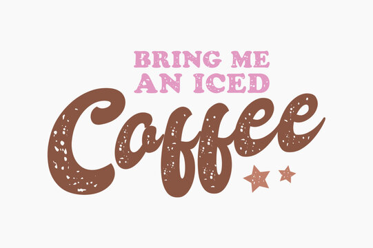Bring Me An Iced Coffee SVG Coffee Typography T shirt design