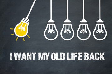 I want my old life back	
