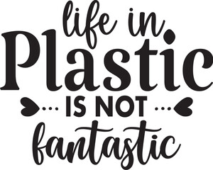 Life in Plastic is Not Fantastic