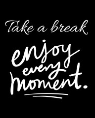 Take a break enjoy every moment quote. Life lesson and meaningful quote.
