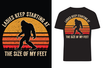 Ladies Keep Starting At The Size Of My Feet Bigfoot T-Shirt.