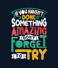 If you haven't done something amazing don't forget to try hand lettering typography t-shirt, mug or poster