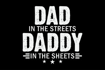 Dad In The Streets Daddy In The Sheets Funny Sarcastic Dad T-Shirt Design