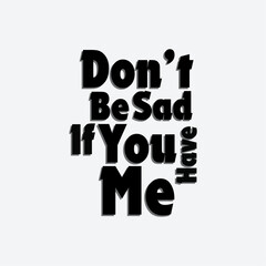Don't be sad If you have me vector on white background for cricut design print
