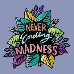 Never ending madness. Hand drawn lettering with floral elements. Vector illustration for your design