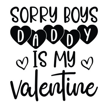 Sorry boys daddy is my valentine Happy valentine's day shirt Design Print Template Gift For Valentine's