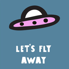 Card design. UFO. Phrase - Let's fly away. Vector flat illustration.