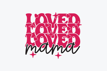Loved Mama Valentine Day EPS, Loved Mama T-shirt Design. valentine's day mug EPS, Retro valentine's day EPS