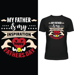 MY FATHER IS MY INSPIRATION HAPPY FATHERS DAY, FATHERS DAY T SHIRT, FATHER T SHIRT DESIGN, T SHIRT DESIGN, VECTOR, EPS