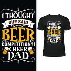 I THOUGHT SHE SAID BEER COMPITITION CHEER ?! CHEER DAD, T SHIRT, FATHER T SHIRT DESIGN, VECTOR, EPS