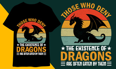 Fototapeta premium Those Who Deny The Existence Of Dragons Are Often Eaten BY Them T Shirt Design