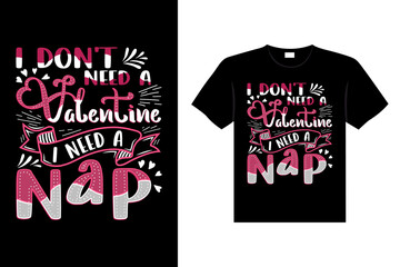 I DON'T NEED A VALENTINE I NEED A NAP Valentine's Day Lettering T-shirt Typography