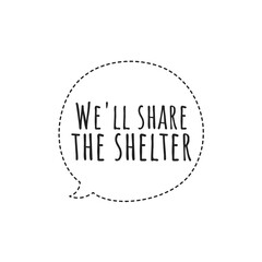 ''We'll share the shelter'' Quote sign illustration design. Ideal for card graphic design/print.