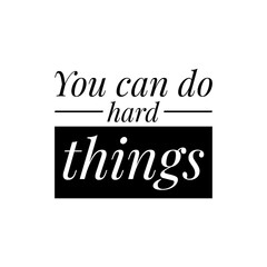 ''You can do hard things'' Motivational quote sign illustration design