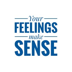 ''Your feelings make sense'' Quote sign illustration