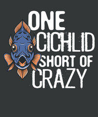 One Cichlid Short Of Crazy Funny Cichlids Aquarium Breeders T-Shirt design vector, Cichlid fish, Cichlid shirt, Aquarium fish, Cichlid fish lover, Cichlid Quote