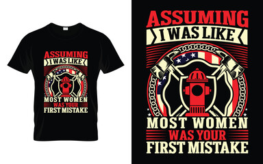 Assuming I Was Like Most Women Your Was First Mistake Funny Firefighter T Shirt