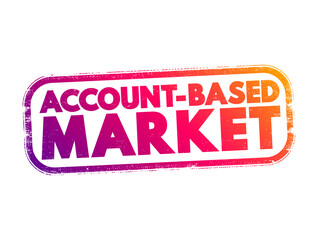 Account Based Market - business marketing strategy that concentrates resources on a set of target accounts within a market, text concept stamp