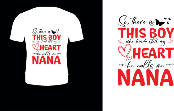 So, there is this boy who kinda stole my hear he calls me nana valentine t-shirt design.