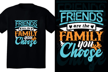 Friends are family you choose, t shirt design