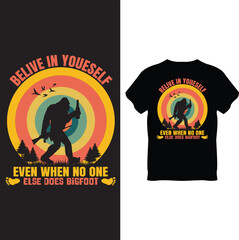 belive in yourself even when no one else dose bigfoot T Shirt Design
