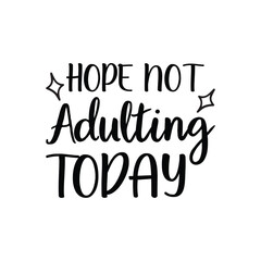 Hope Not Adulting Today