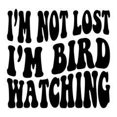 I'm Not Lost I'm Bird Watching Svg