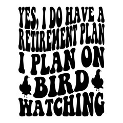 Yes, I Do Have A Retirement Plan I Plan On Bird Watching Svg