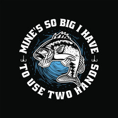 Funny Fishing Quote T Shirt Design. Mine's So Big I Have To Use Two Hands T Shirt.