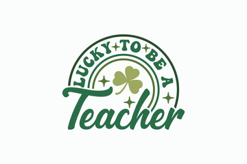 Retro Lucky EPS, Teacher St Patricks Day T-shirt Design. Goood for T shirt print, poster, card, label, and other decoartion for St. Patrick's Day