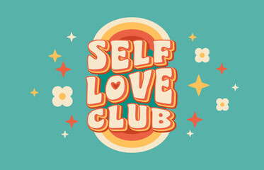 Self love club vintage groovy quote. Vector retro font motivation slogan with stars and flowers, radiating positivity and self-empowerment in a funky, stylish hippy way that all about loving yourself